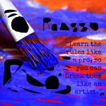 Learn the rules as a pro so you can break them like an artist-Picasso